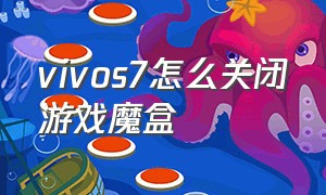 vivos7怎么关闭游戏魔盒