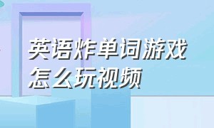 英语炸单词游戏怎么玩视频（儿童英语单词游戏视频）