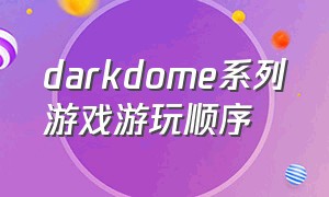 darkdome系列游戏游玩顺序