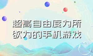 超高自由度为所欲为的手机游戏