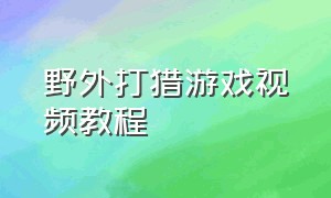 野外打猎游戏视频教程