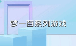 梦一百系列游戏（梦的游戏最新排行榜）