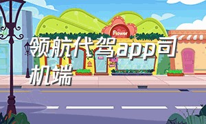 领航代驾app司机端（领航代驾app司机端怎么下载）