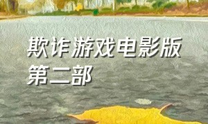 欺诈游戏电影版第二部（欺诈游戏第二部全集完整版）