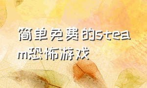 简单免费的steam恐怖游戏（steam免费的恐怖游戏最新）