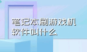 笔记本刷游戏机软件叫什么