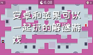 安卓和苹果可以一起玩的解谜游戏（苹果安卓都能玩的联机解密游戏）