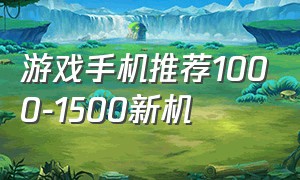 游戏手机推荐1000-1500新机