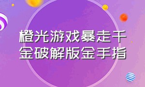 橙光游戏暴走千金破解版金手指