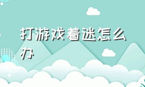 打游戏着迷怎么办