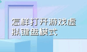 怎样打开游戏虚拟键盘模式（游戏键盘怎么设置成键盘模式）