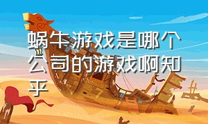 蜗牛游戏是哪个公司的游戏啊知乎