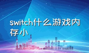 switch什么游戏内存小