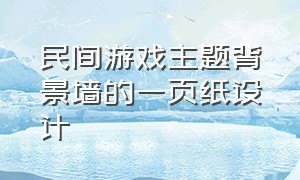 民间游戏主题背景墙的一页纸设计