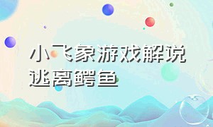 小飞象游戏解说逃离鳄鱼