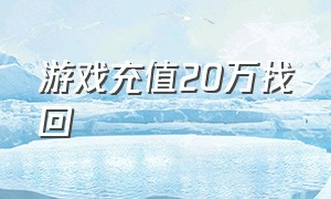 游戏充值20万找回