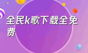 全民k歌下载全免费