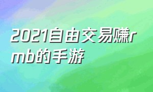 2021自由交易赚rmb的手游（自由交易赚钱的手游）