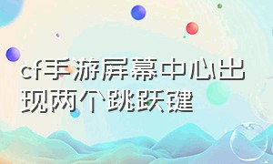 cf手游屏幕中心出现两个跳跃键（cf手游应该把跳跃键设置在哪里）