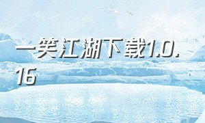 一笑江湖下载1.0.16（一笑江湖下载mp3免费）