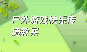 户外游戏快乐传递教案