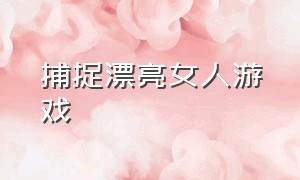 捕捉漂亮女人游戏