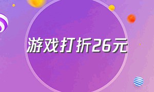 游戏打折26元（各大平台打折游戏）