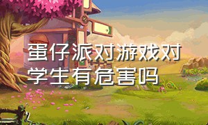 蛋仔派对游戏对学生有危害吗