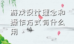 游戏设计理念和操作方式有什么用