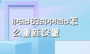 ipad的appleid怎么重新设置