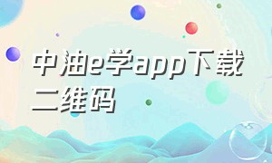 中油e学app下载二维码