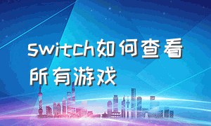 switch如何查看所有游戏