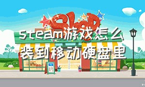 steam游戏怎么装到移动硬盘里