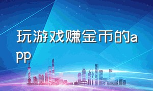 玩游戏赚金币的app