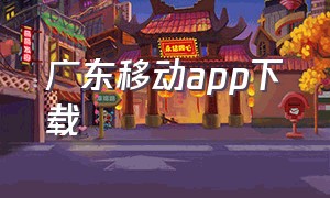 广东移动app下载