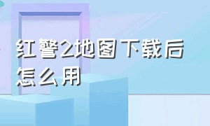 红警2地图下载后怎么用