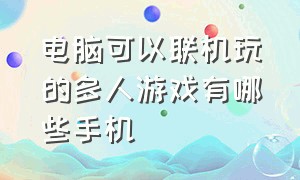 电脑可以联机玩的多人游戏有哪些手机（电脑和手机可以联机的游戏有哪些）