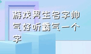 游戏男生名字帅气好听霸气一个字