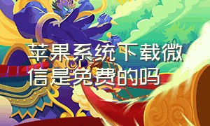 苹果系统下载微信是免费的吗