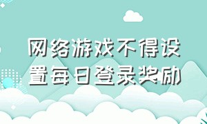 网络游戏不得设置每日登录奖励