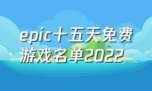 epic十五天免费游戏名单2022