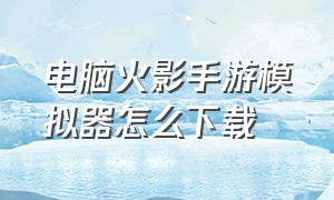 电脑火影手游模拟器怎么下载