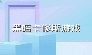 黑暗卡修斯游戏（黑暗卡修斯图片）