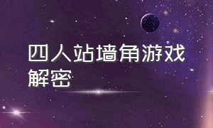 四人站墙角游戏解密