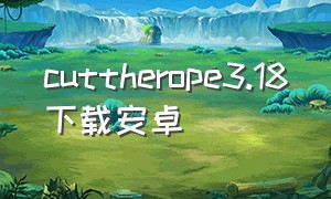 cuttherope3.18下载安卓