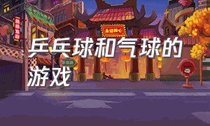 乒乓球和气球的游戏