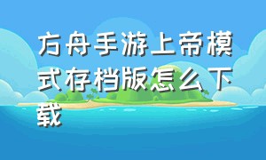 方舟手游上帝模式存档版怎么下载