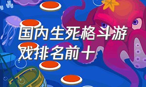 国内生死格斗游戏排名前十