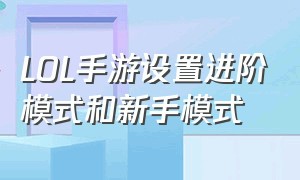 LOL手游设置进阶模式和新手模式