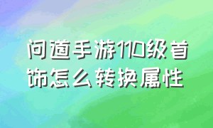 问道手游110级首饰怎么转换属性